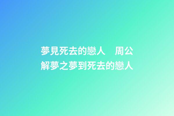 夢見死去的戀人　周公解夢之夢到死去的戀人